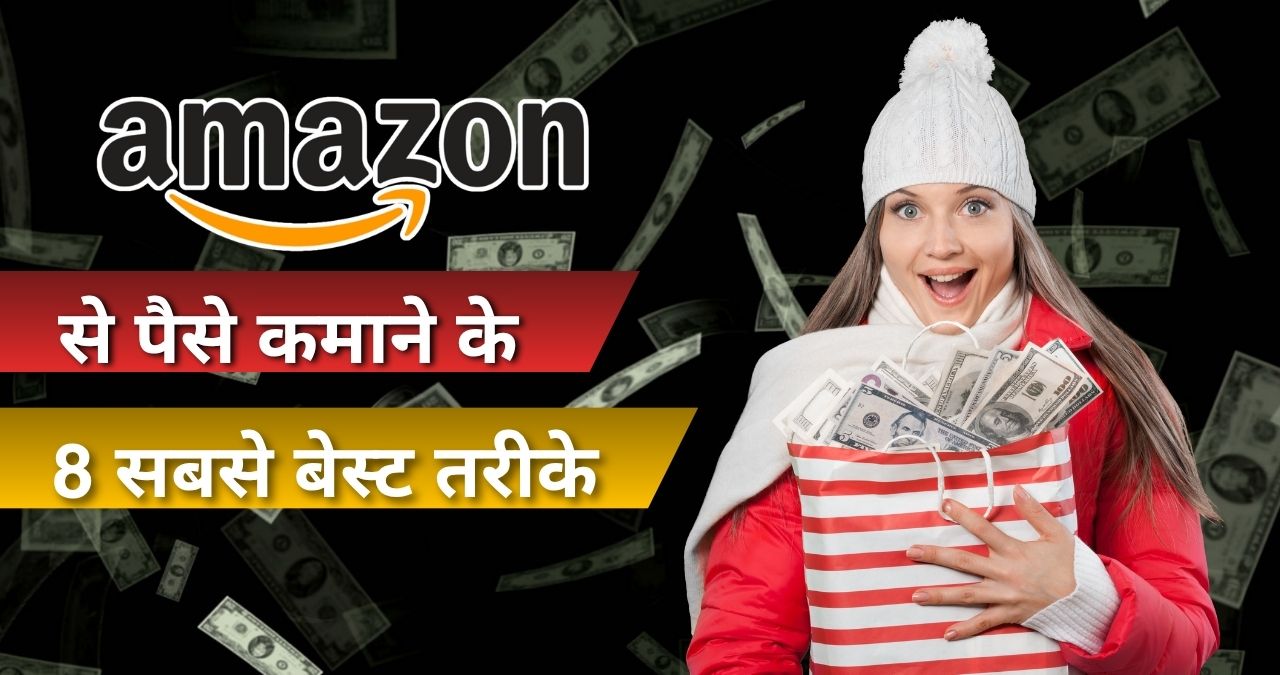 Amazon से पैसे कैसे कमाएं – 8 सबसे बेस्ट तरीके